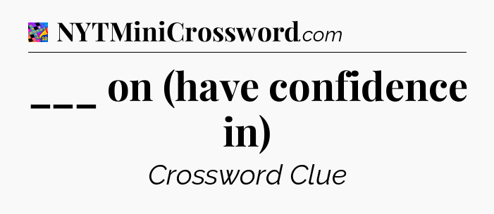 ___ on (have confidence in) Crossword Clue