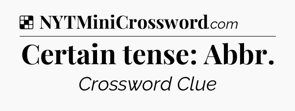 Solution: Certain tense: Abbr - NYT Crossword