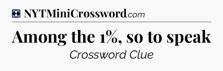 Solution: Among the 1%, so to speak - NYT Mini Crossword