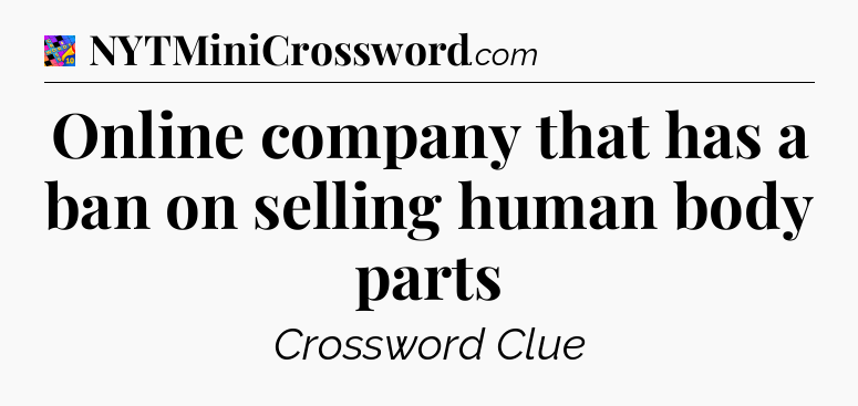 Online company that has a ban on selling human body parts Crossword Clue