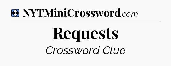 Solution: Requests - NYT Mini Crossword