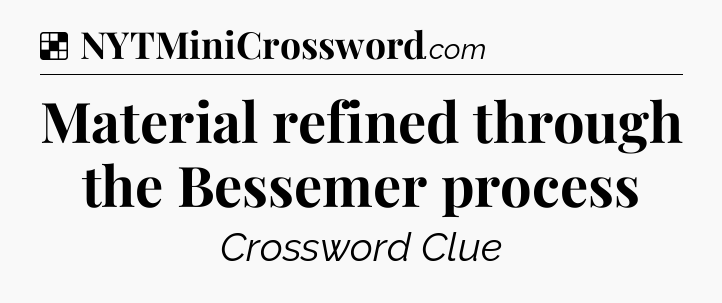Solution: Material refined through the Bessemer process - NYT Crossword
