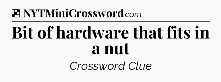 Solution: Bit of hardware that fits in a nut - NYT Crossword