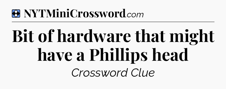 Solution: Bit of hardware that might have a Phillips head - NYT Mini Crossword