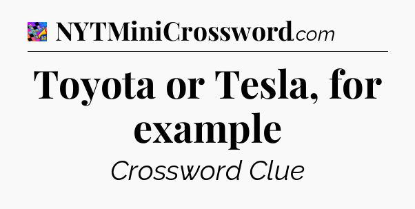 Toyota or Tesla, for example Crossword Clue