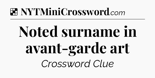 Solution: Noted surname in avant-garde art - NYT Crossword