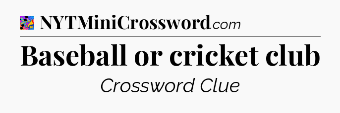 Baseball or cricket club Crossword Clue