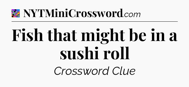 Fish that might be in a sushi roll Crossword Clue