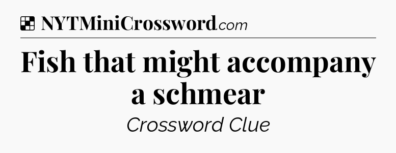 Solution: Fish that might accompany a schmear - NYT Crossword