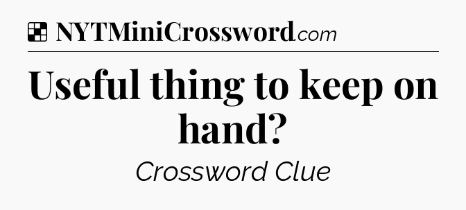 Solution: Useful thing to keep on hand - NYT Crossword