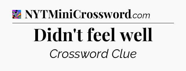 Didn't feel well Crossword Clue