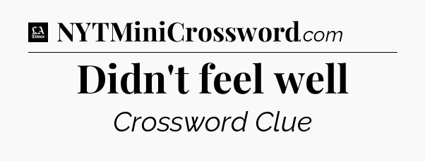 Didn't feel well - LA Times Crossword