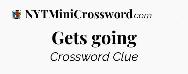 Gets going Crossword Clue