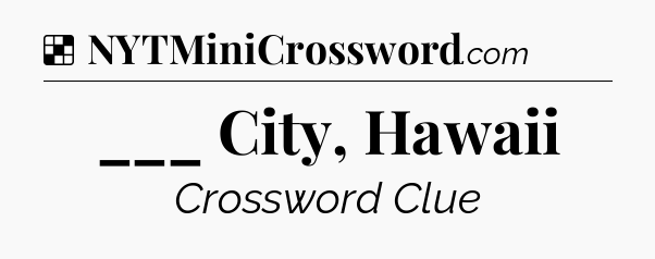 Solution: ___ City, Hawaii - NYT Crossword