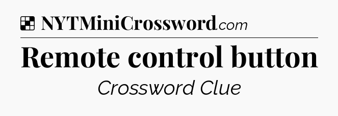 Solution: Remote control button - NYT Crossword
