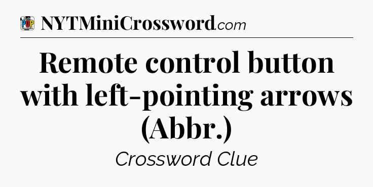 Remote control button with left-pointing arrows (Abbr.) Crossword Clue