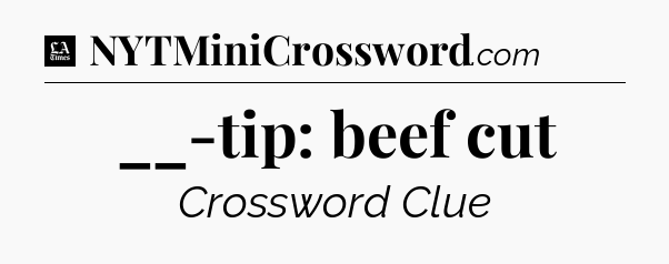 __-tip: beef cut - LA Times Crossword