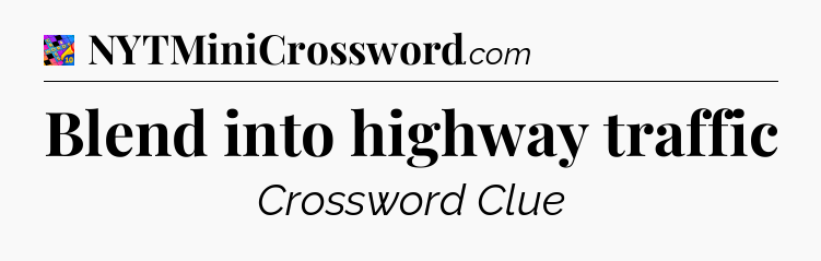 Blend into highway traffic Crossword Clue