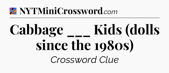 Cabbage ___ Kids (dolls since the 1980s) Crossword Clue