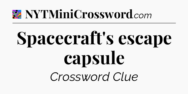 Spacecraft's escape capsule Crossword Clue