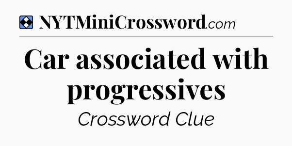Solution: Car associated with progressives - NYT Mini Crossword