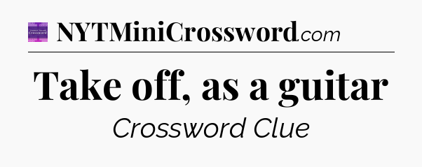 Take off, as a guitar - Thomas Joseph Crossword