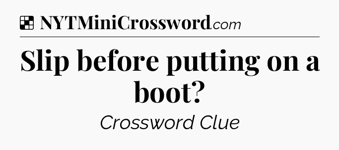 Solution: Slip before putting on a boot - NYT Crossword