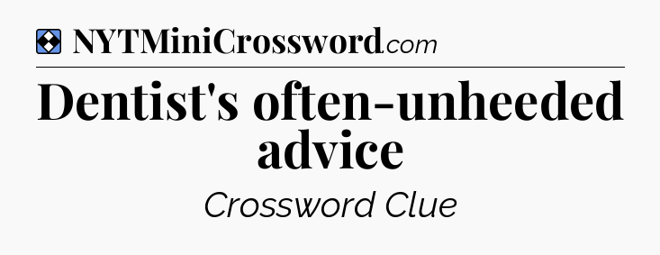 Solution: Dentist's often-unheeded advice - NYT Mini Crossword