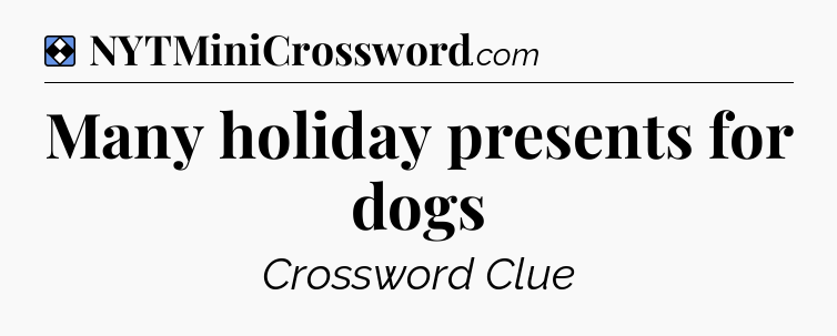 Solution: Many holiday presents for dogs - NYT Mini Crossword