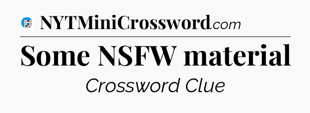 Some NSFW material Crossword Clue