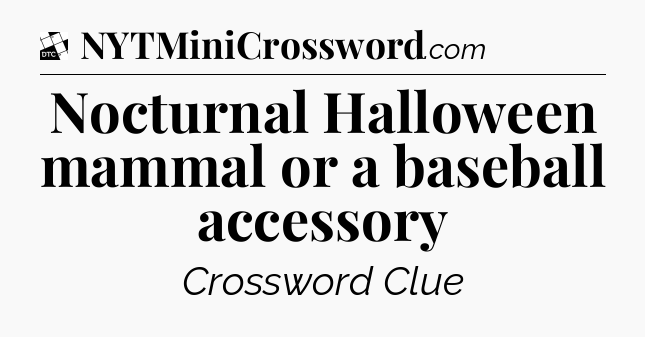 Nocturnal Halloween mammal or a baseball accessory - Daily Themed Classic Crossword