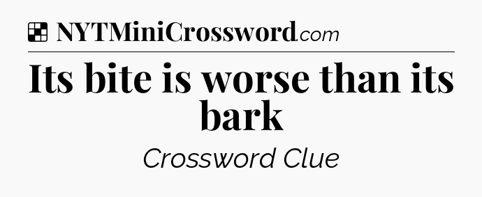Solution: Its bite is worse than its bark - NYT Crossword