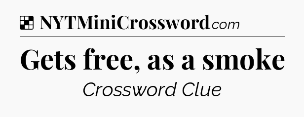 Solution: Gets free, as a smoke - NYT Crossword