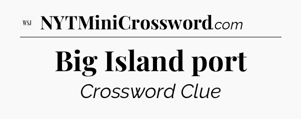 Big Island port - WSJ Crossword