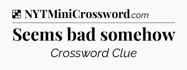 Solution: Seems bad somehow - NYT Crossword