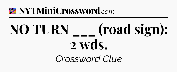 NO TURN ___ (road sign): 2 wds Crossword Clue