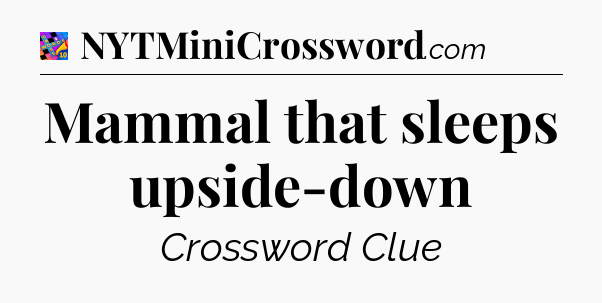 Mammal that sleeps upside-down Crossword Clue