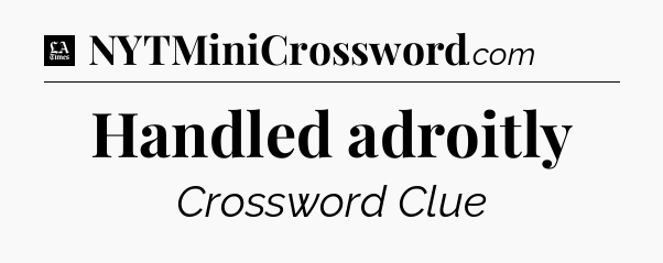 Handled adroitly - LA Times Crossword