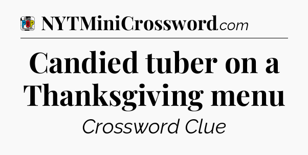 Candied tuber on a Thanksgiving menu Crossword Clue