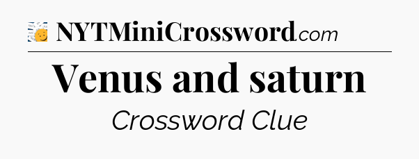 Venus and saturn - 7 Little Words