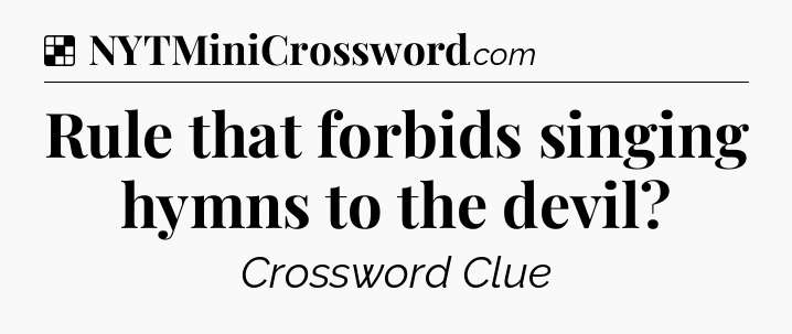Solution: Rule that forbids singing hymns to the devil - NYT Crossword