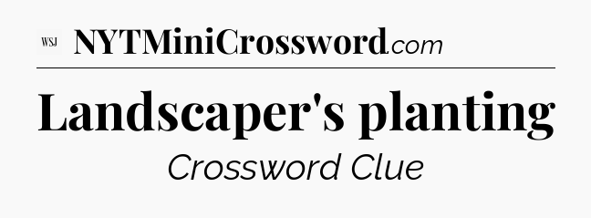 Landscaper's planting - WSJ Crossword