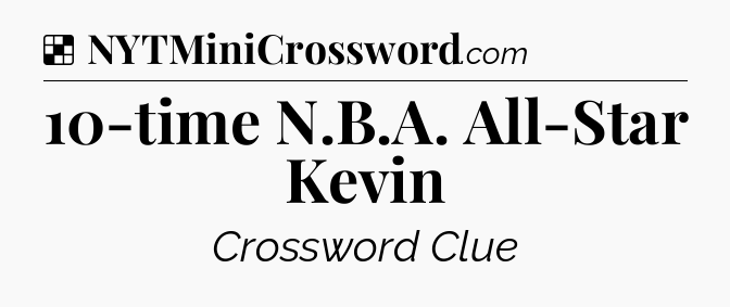 Solution: 10-time N.B.A. All-Star Kevin - NYT Crossword