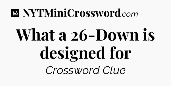 What a 26-Down is designed for - LA Times Crossword