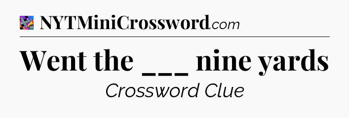Went the ___ nine yards Crossword Clue