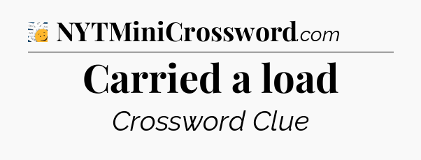 Carried a load - 7 Little Words