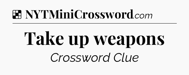 Solution: Take up weapons - NYT Crossword