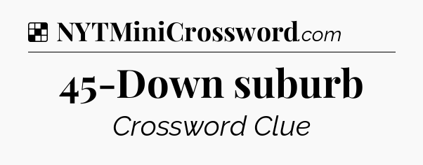 Solution: 45-Down suburb - NYT Crossword