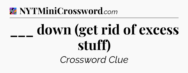 ___ down (get rid of excess stuff) Crossword Clue
