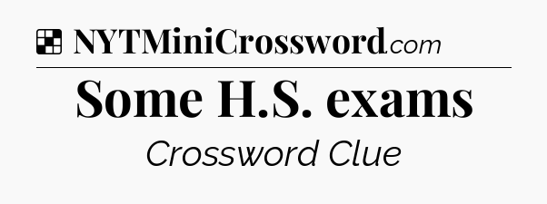 Solution: Some H.S. exams - NYT Crossword
